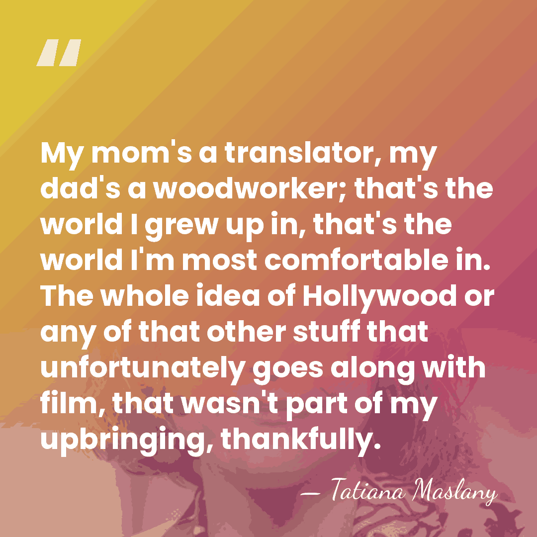 My mom's a translator, my dad's a woodworker; that's the world I&hellip; - Tatiana Maslany