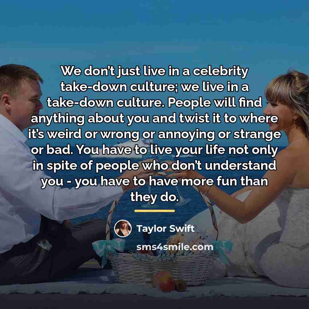 “We don’t just live in a celebrity take-down culture; we…” quote by Taylor Swift
