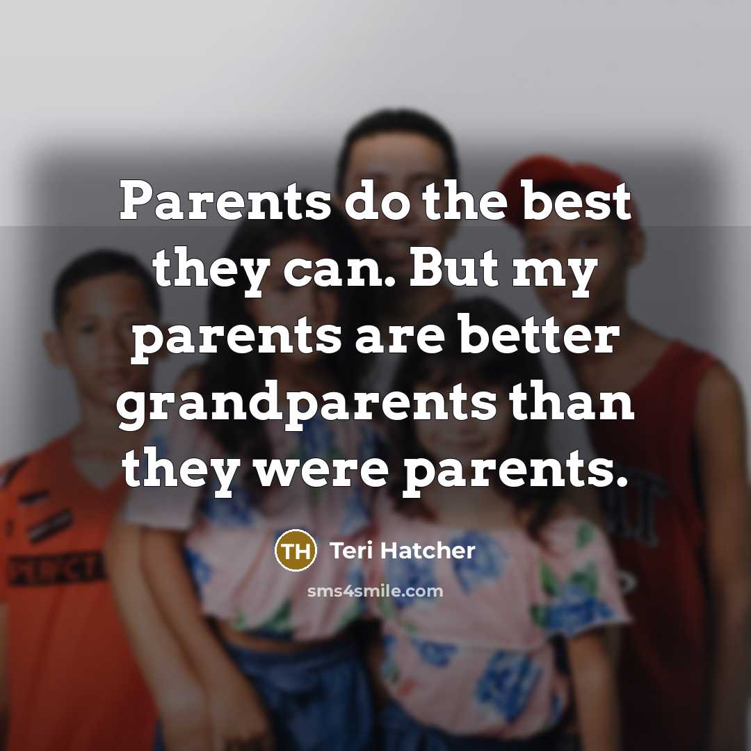 “Parents do the best they can. But my parents are…” quote by Teri Hatcher