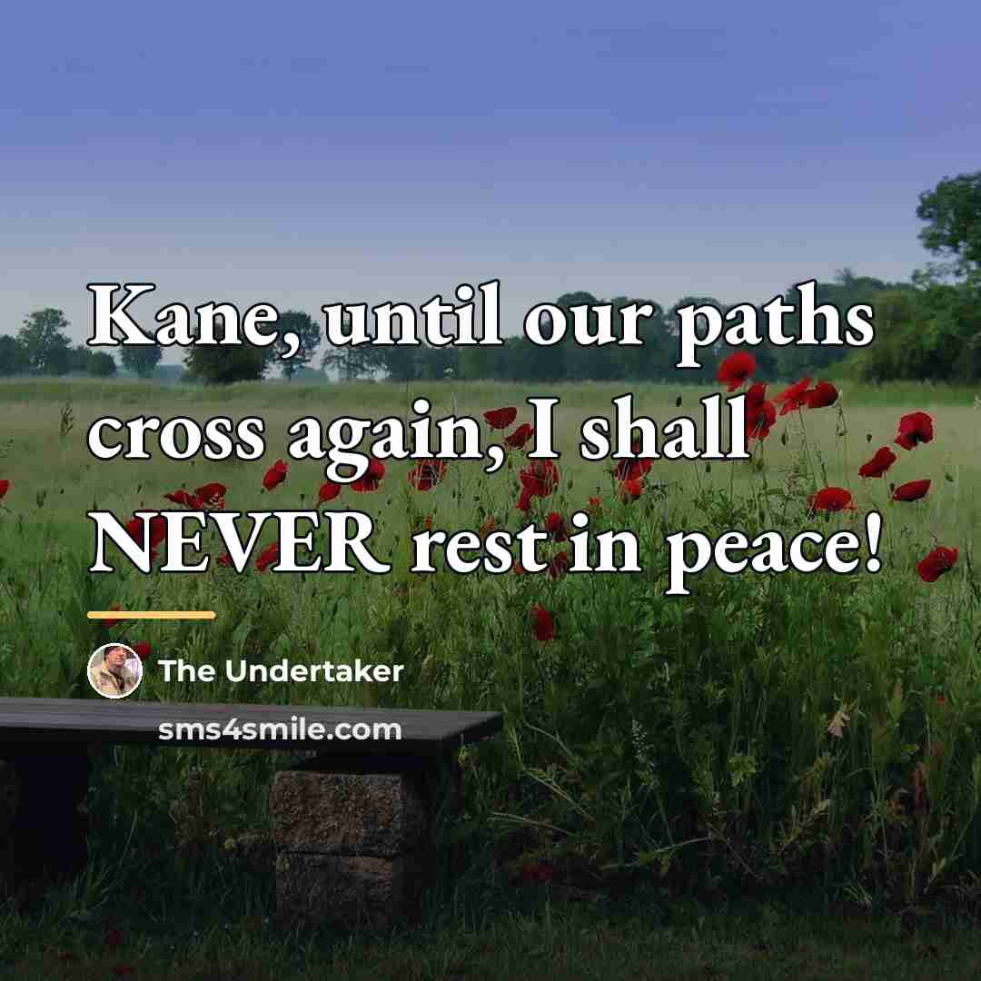 “Kane, until our paths cross again, I shall NEVER rest…” quote by The Undertaker