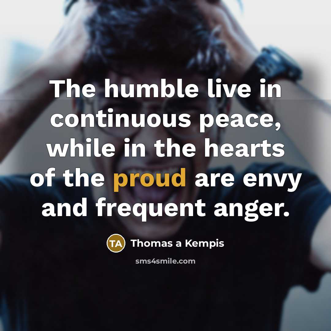 “The humble live in continuous peace, while in the hearts…” quote by Thomas a Kempis