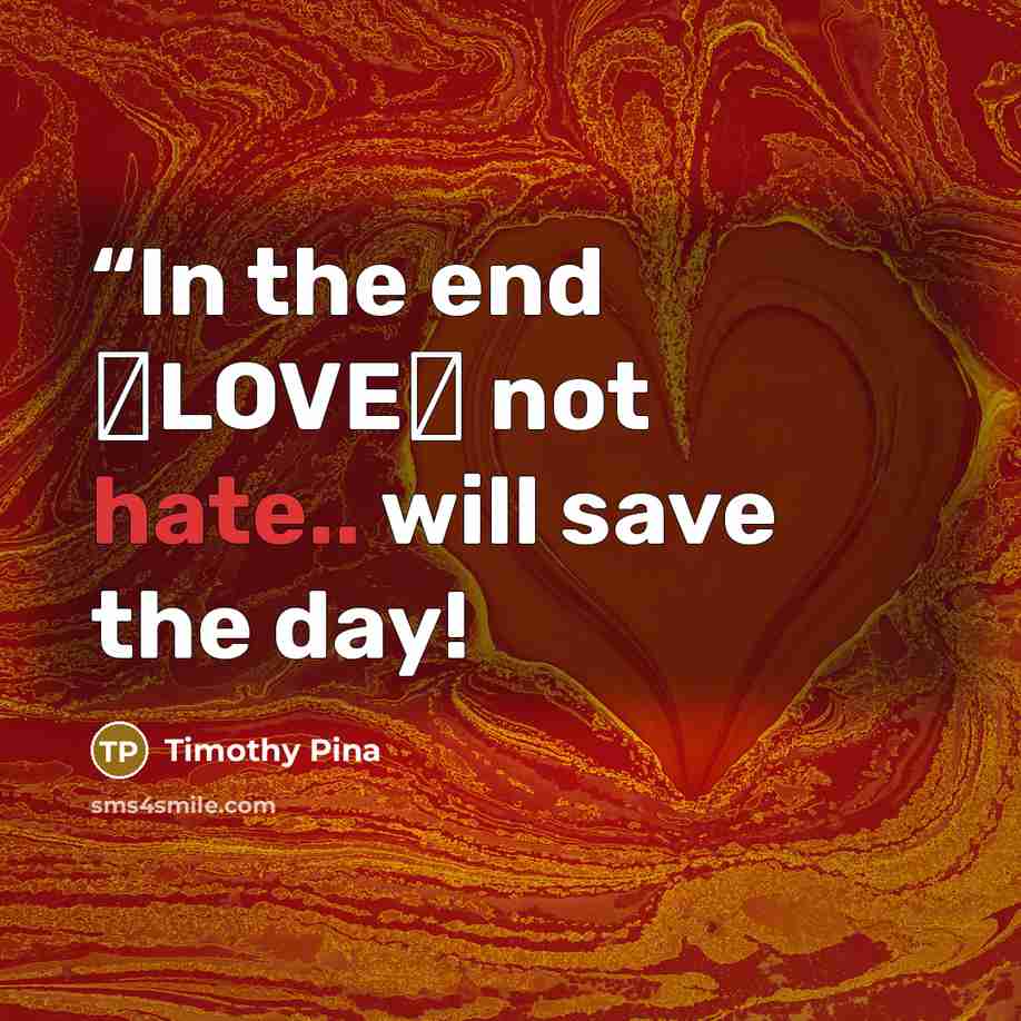 ““In the end ❤LOVE❤ not hate.. will save the day!” quote by Timothy Pina