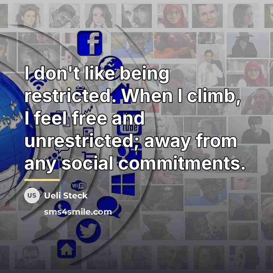 “I don't like being restricted. When I climb, I feel…” quote by Ueli Steck