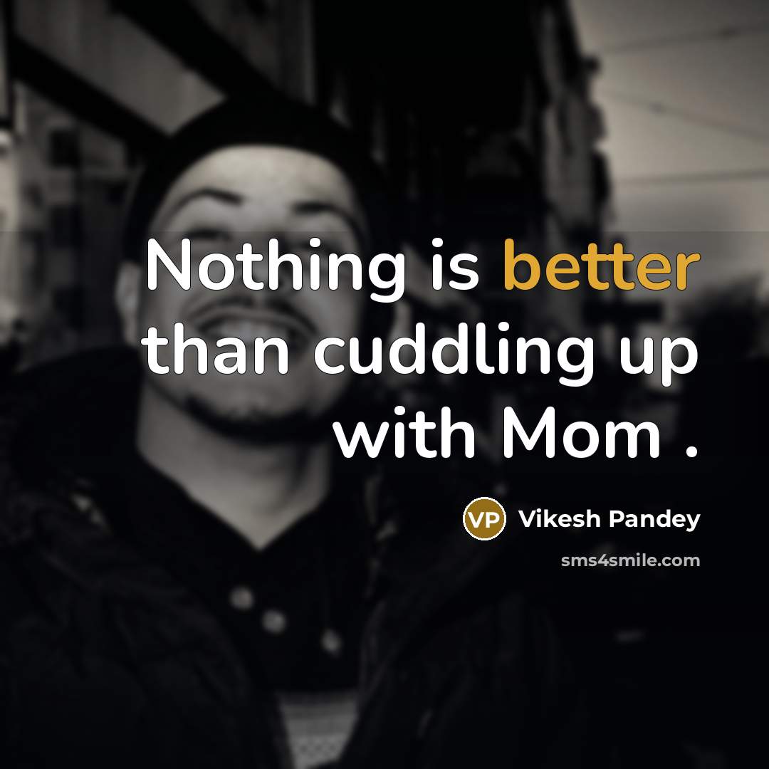 “Nothing is better than cuddling up with Mom .” quote by Vikesh Pandey