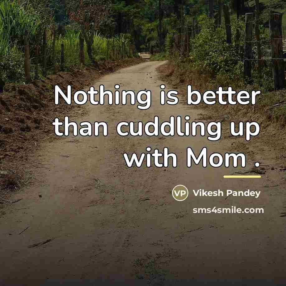 “Nothing is better than cuddling up with Mom .…” quote by Vikesh Pandey