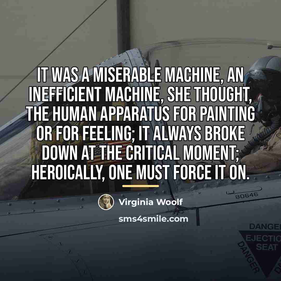 “It was a miserable machine, an inefficient machine, she thought,…” quote by Virginia Woolf