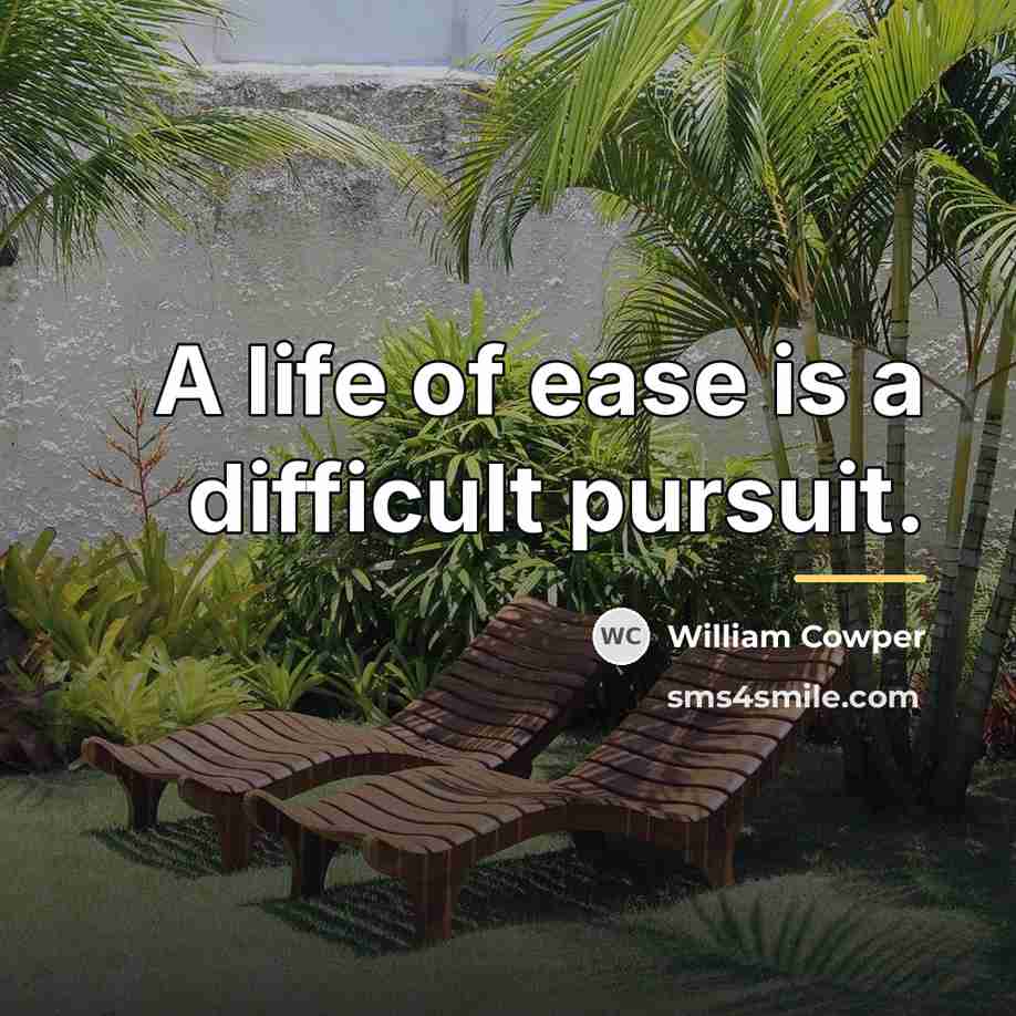 “A life of ease is a difficult pursuit.…” quote by William Cowper