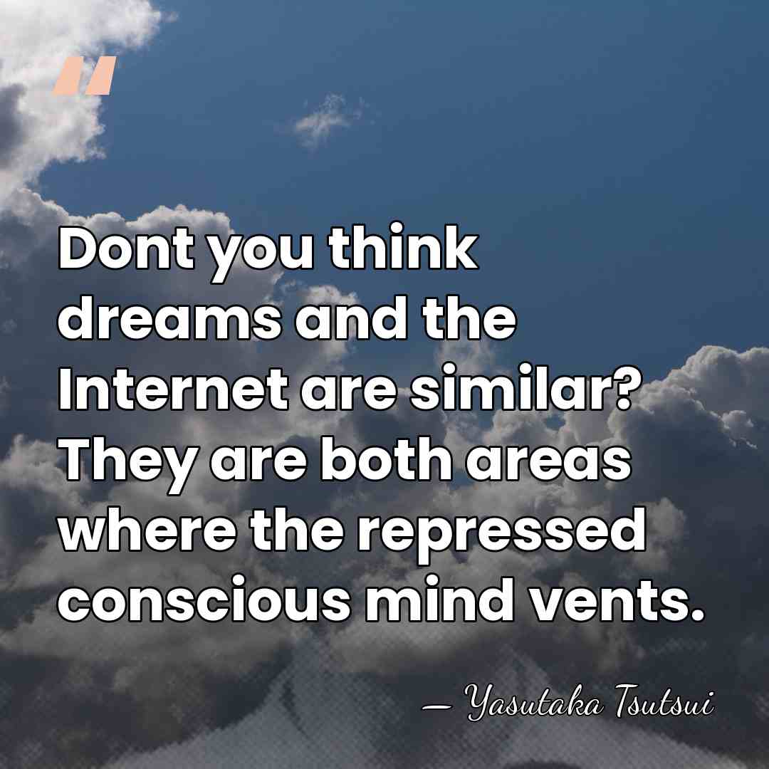 Dont you think dreams and the Internet are similar? They are both&hellip; - Yasutaka Tsutsui