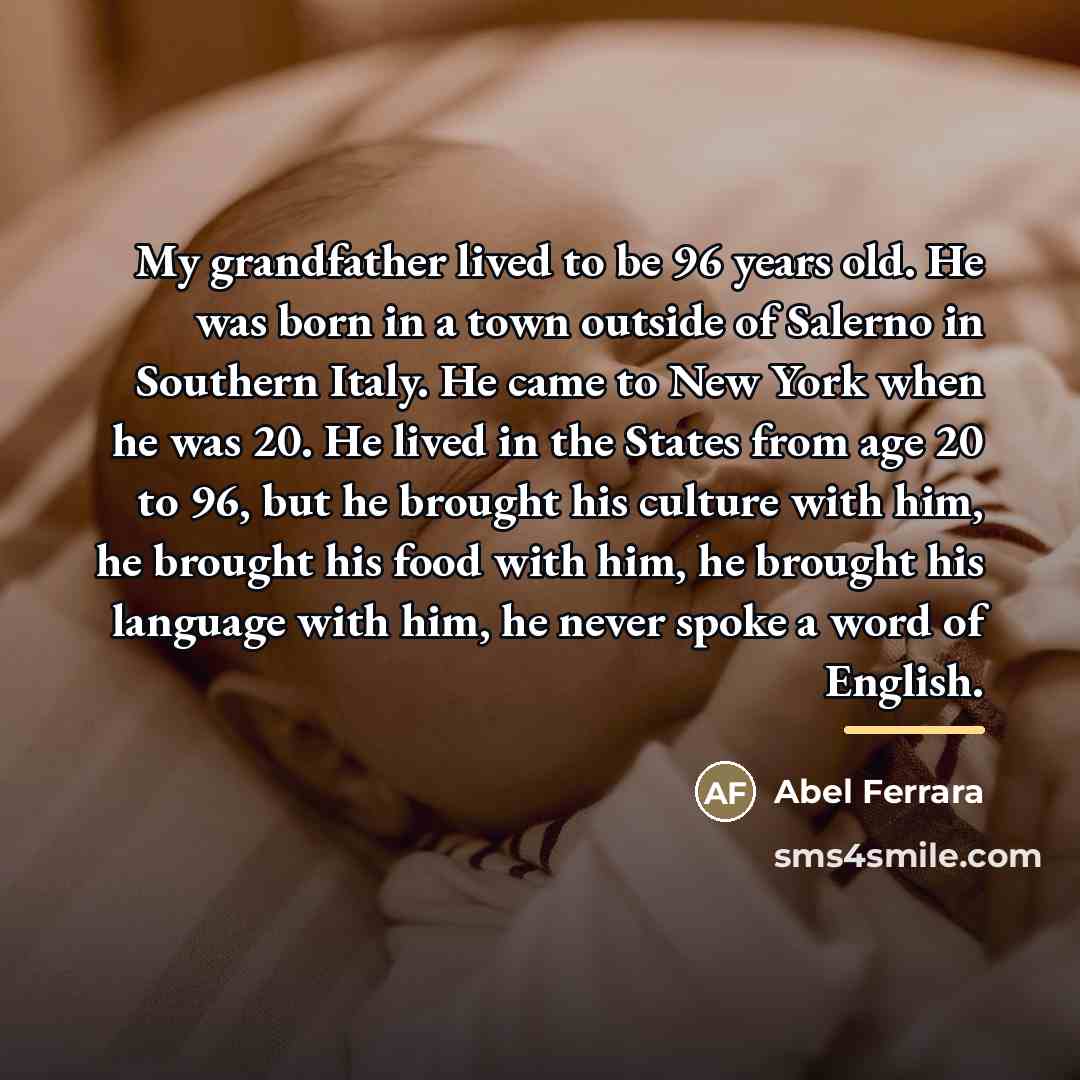 “My grandfather lived to be 96 years old. He was…” quote by Abel Ferrara