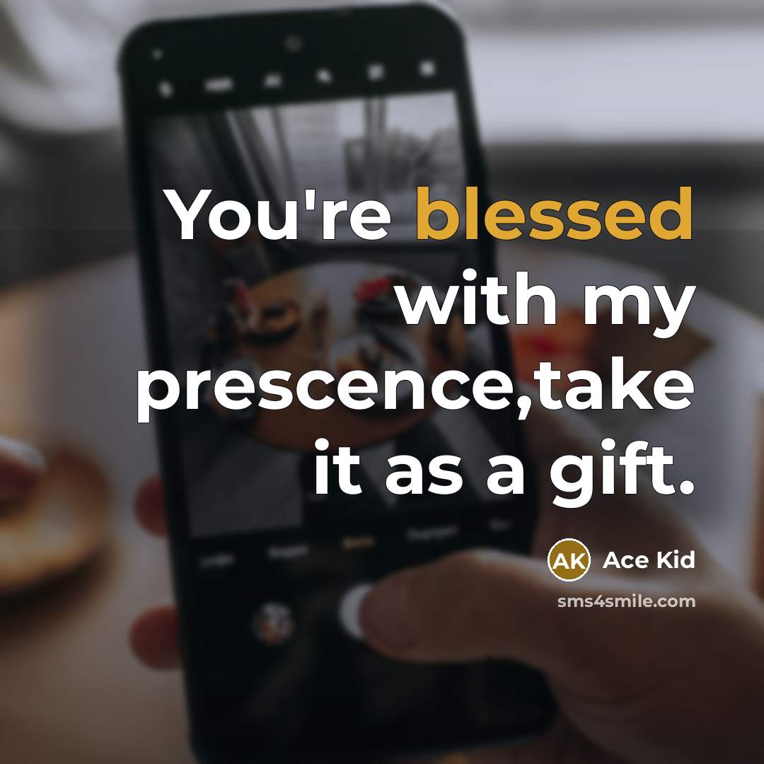 “You're blessed with my prescence,take it as a gift.…” quote by Ace Kid