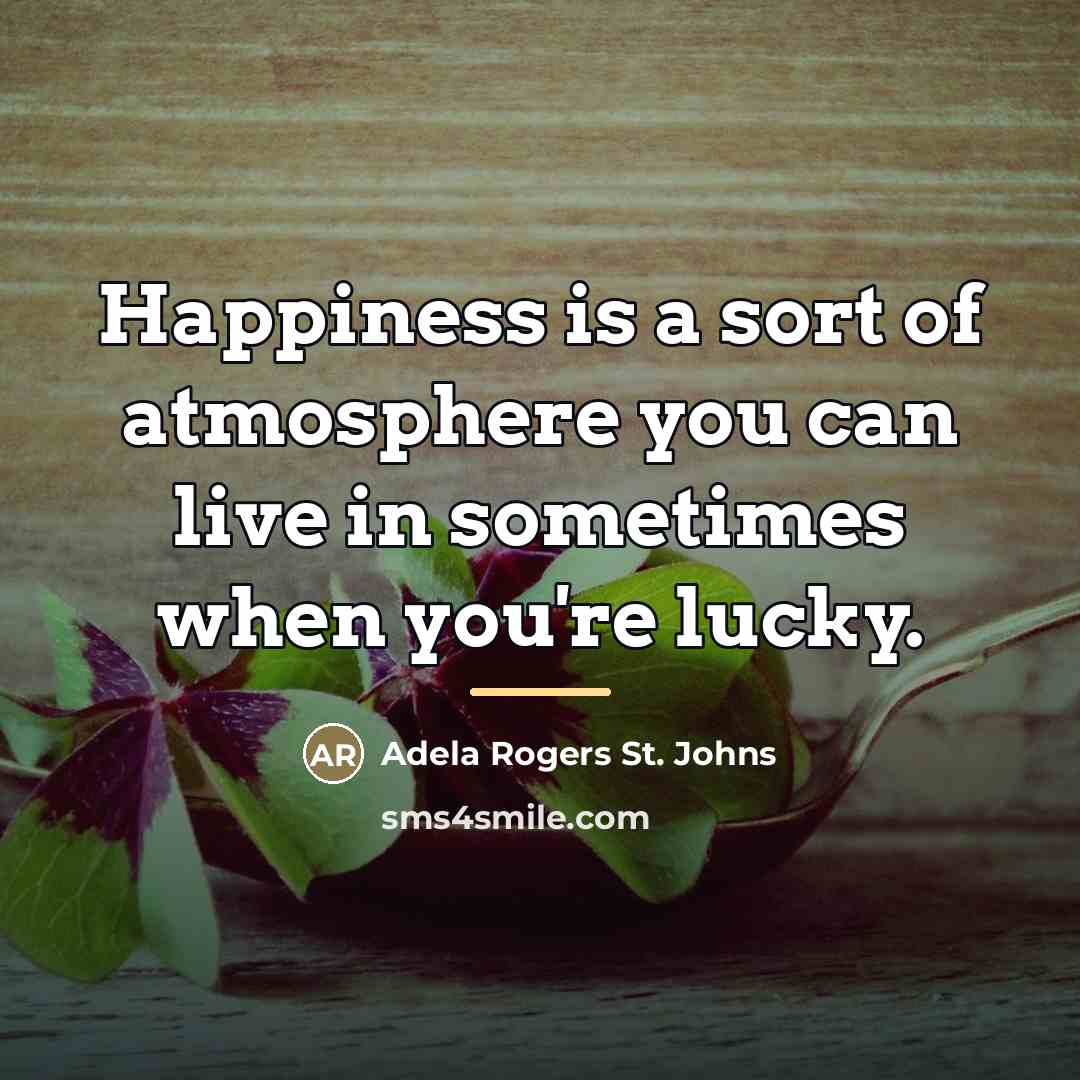 “Happiness is a sort of atmosphere you can live in…” quote by Adela Rogers St. Johns