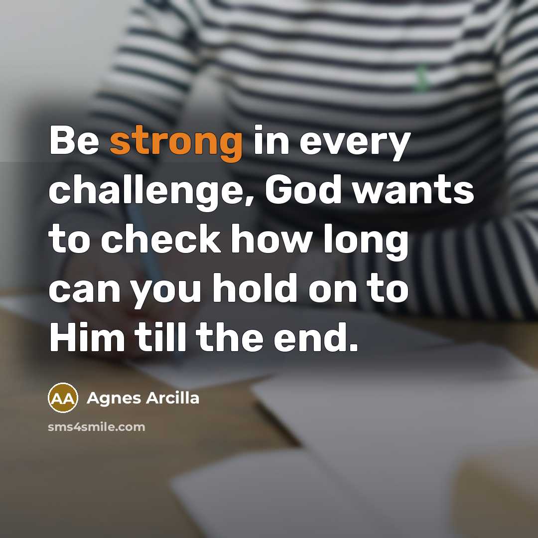“Be strong in every challenge, God wants to check how…” quote by Agnes Arcilla