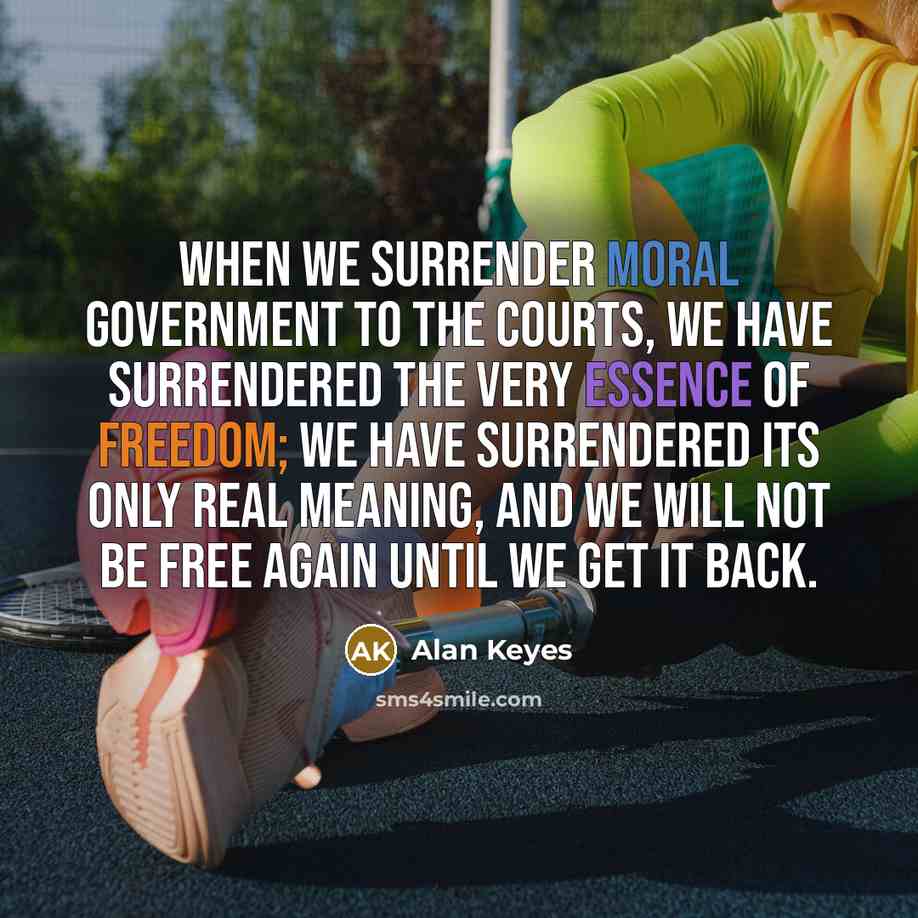 “When we surrender moral government to the courts, we have…” quote by Alan Keyes