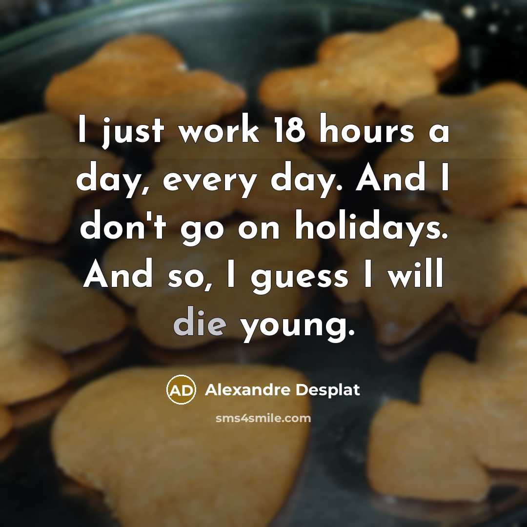 “I just work 18 hours a day, every day. And…” quote by Alexandre Desplat