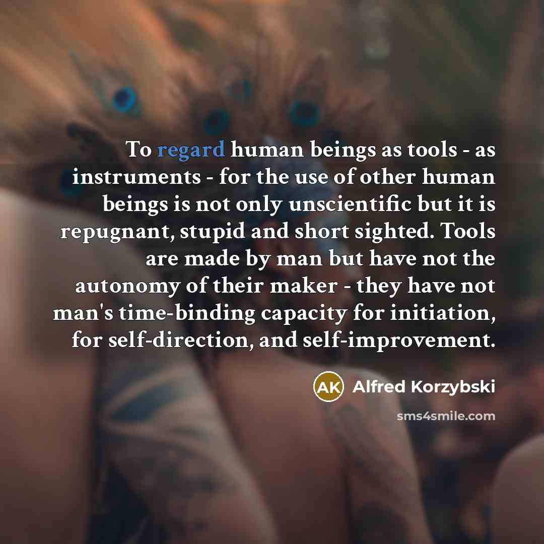 “To regard human beings as tools - as instruments -…” quote by Alfred Korzybski