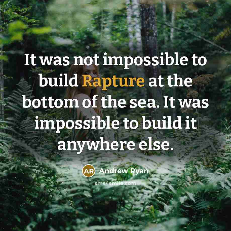 “It was not impossible to build Rapture at the bottom…” quote by Andrew Ryan