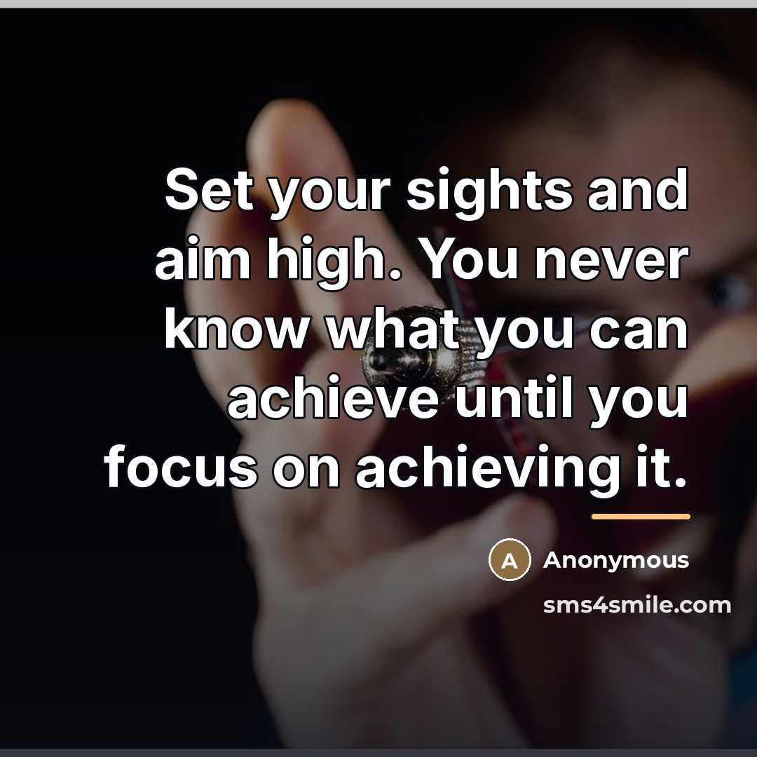 “Set your sights and aim high. You never know what…” quote by Anonymous