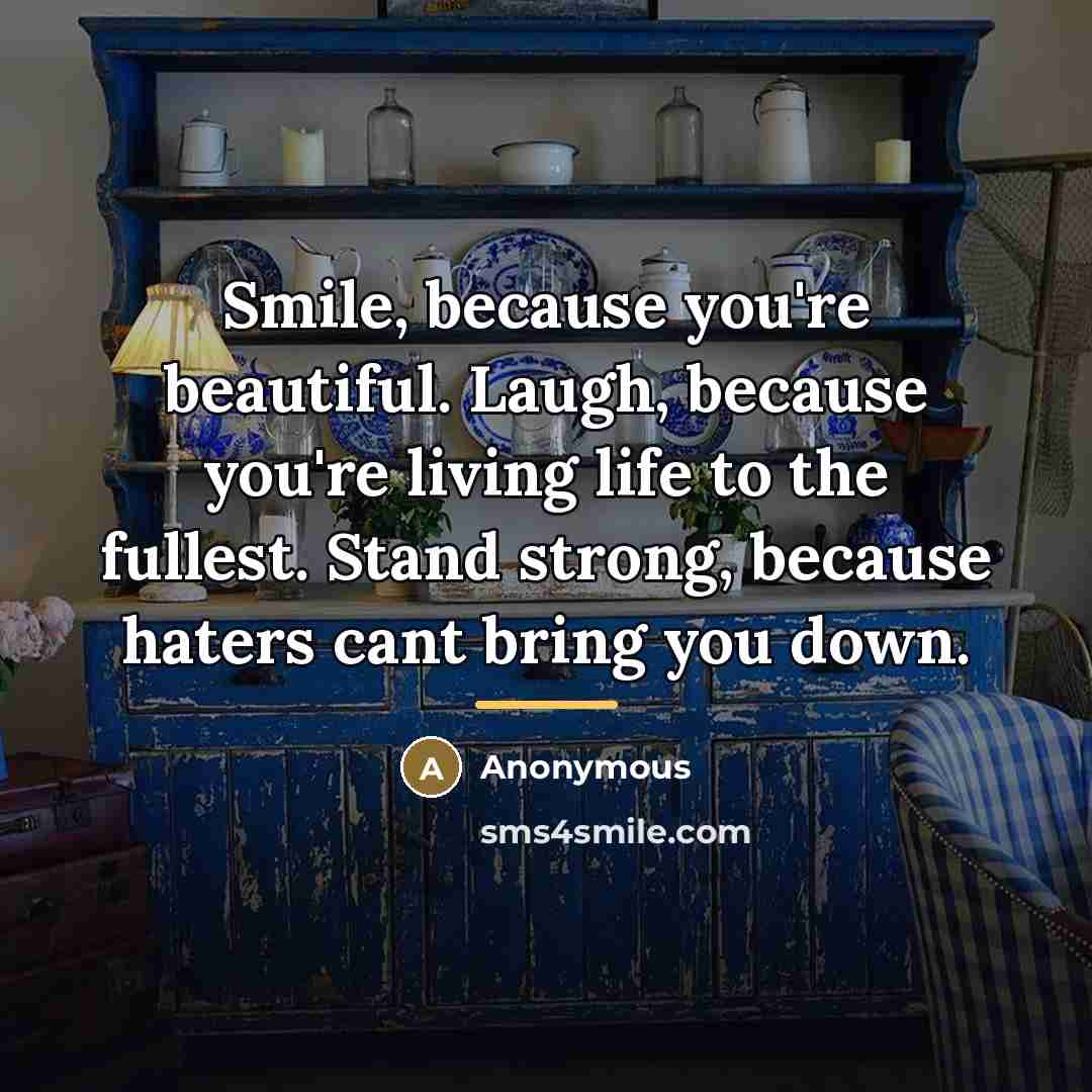 “Smile, because you're beautiful. Laugh, because you're living life to…” quote by Anonymous