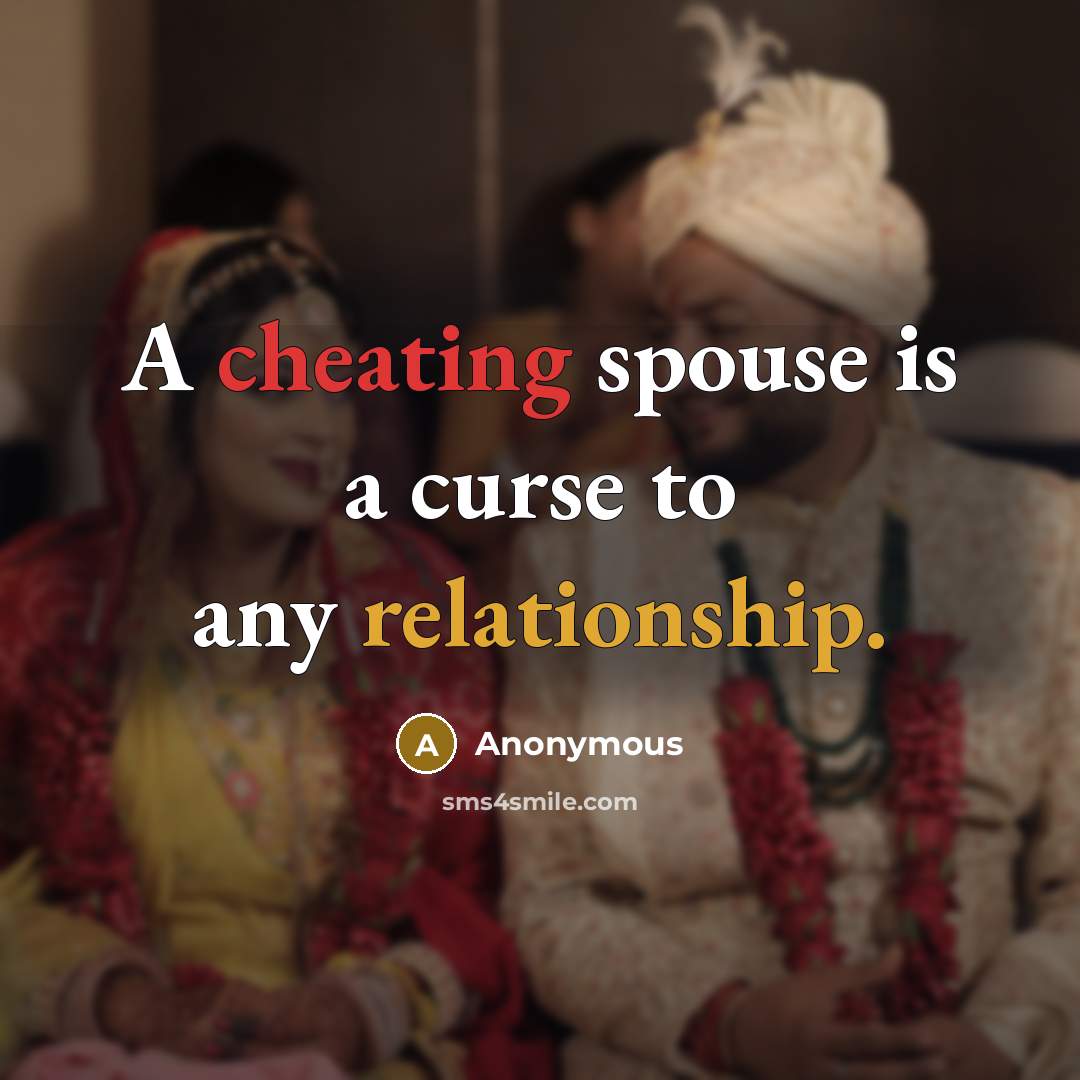 “A cheating spouse is a curse to any relationship.” quote by Anonymous