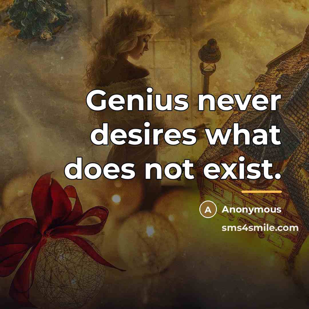 “Genius never desires what does not exist.…” quote by Anonymous