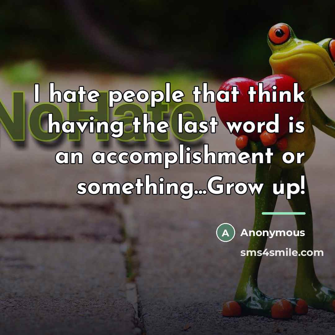 “I hate people that think having the last word is…” quote by Anonymous