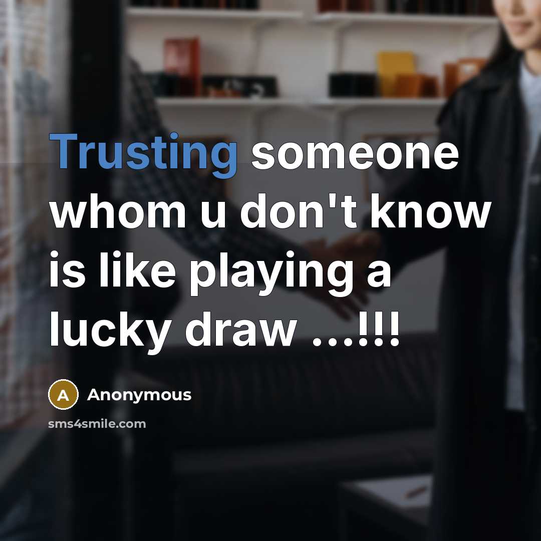 “Trusting someone whom u don't know is like playing a lucky draw ...!!!” quote by Anonymous