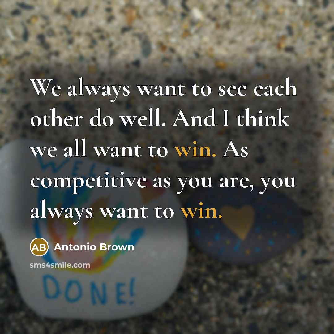 “We always want to see each other do well. And…” quote by Antonio Brown