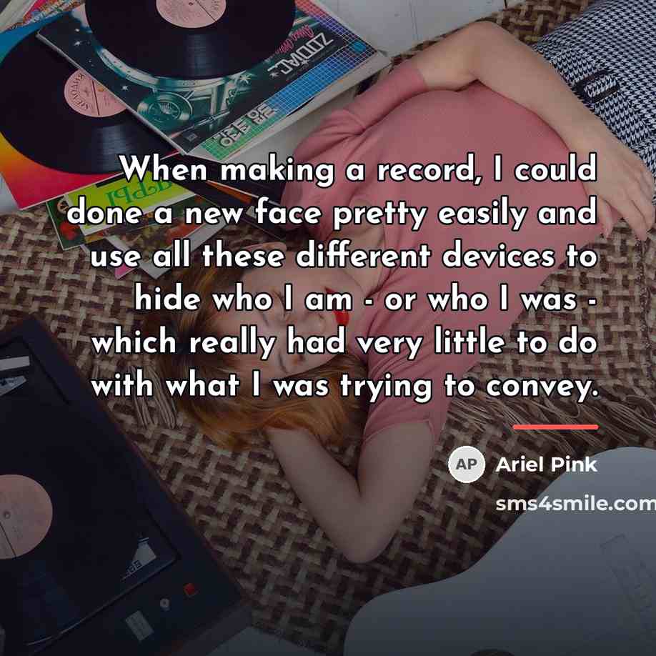 “When making a record, I could done a new face…” quote by Ariel Pink