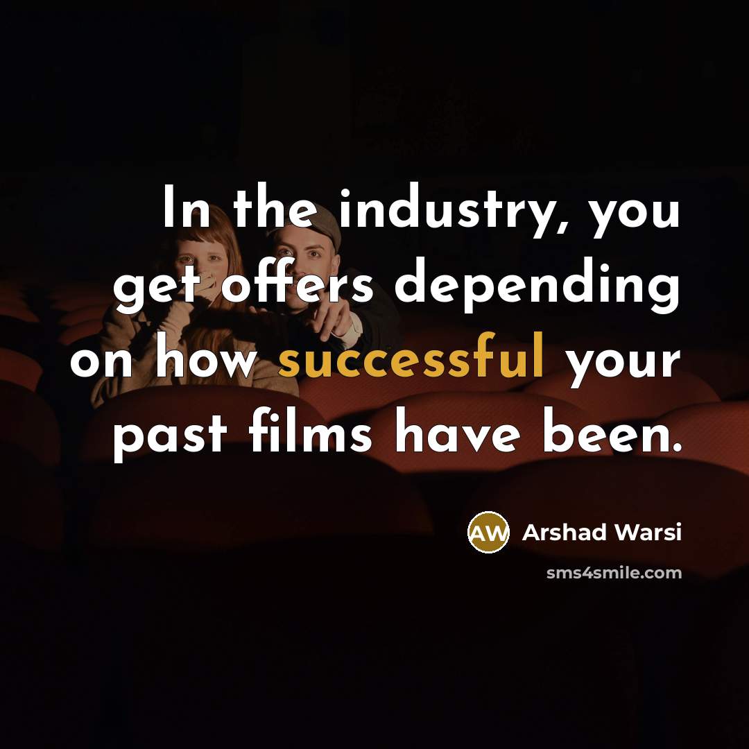 “In the industry, you get offers depending on how successful…” quote by Arshad Warsi
