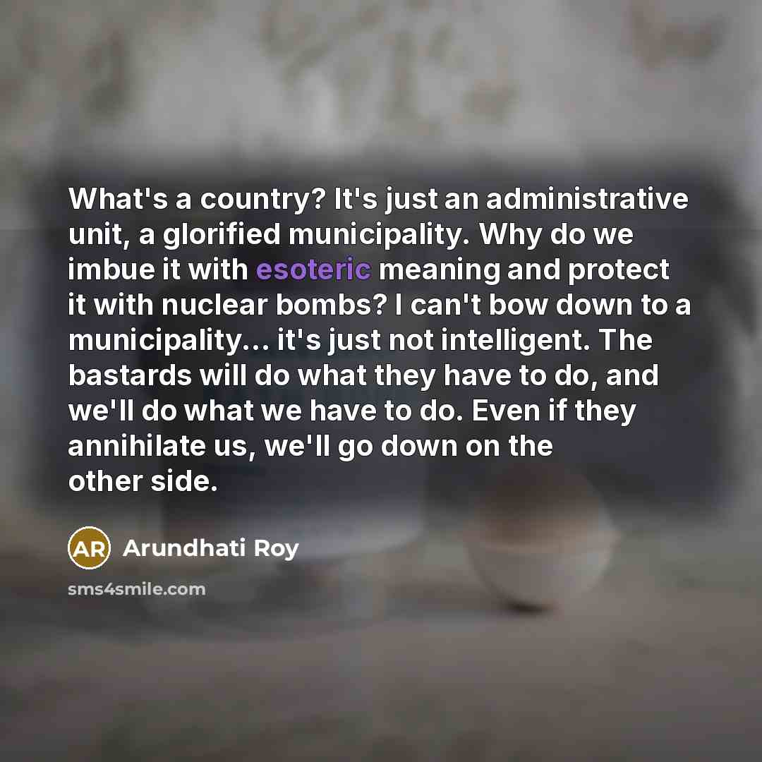 “What's a country? It's just an administrative unit, a glorified…” quote by Arundhati Roy