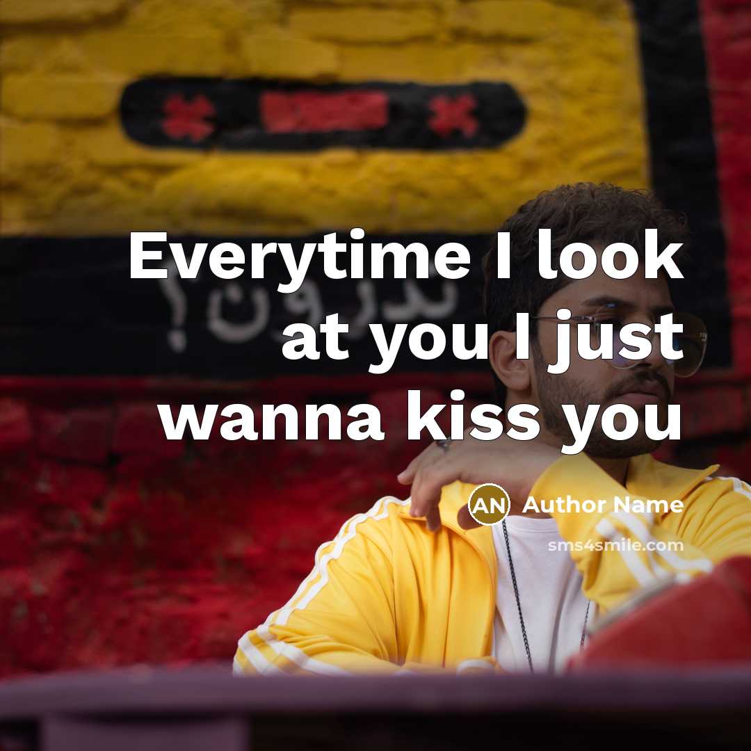 “Everytime I look at you I just wanna kiss you…” quote by Author Name