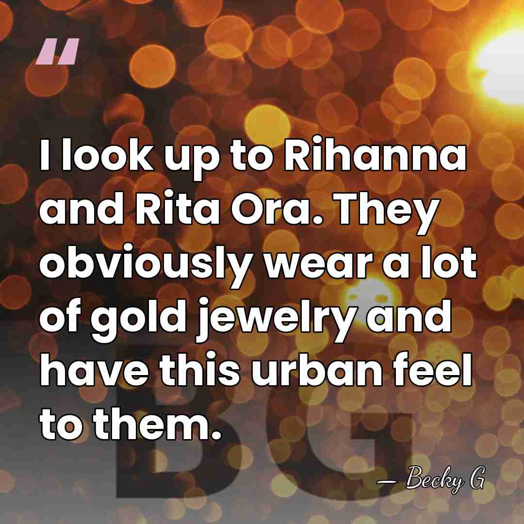 I look up to Rihanna and Rita Ora. They obviously wear a&hellip; - Becky G