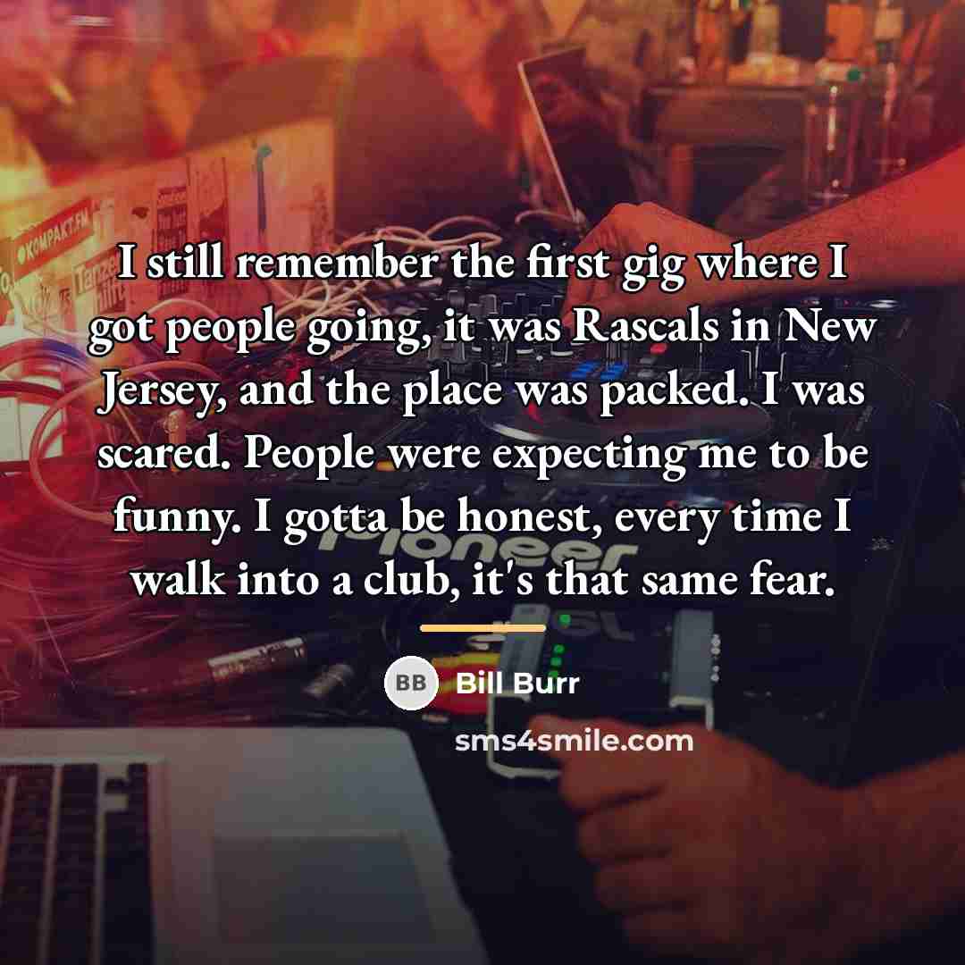 “I still remember the first gig where I got people…” quote by Bill Burr