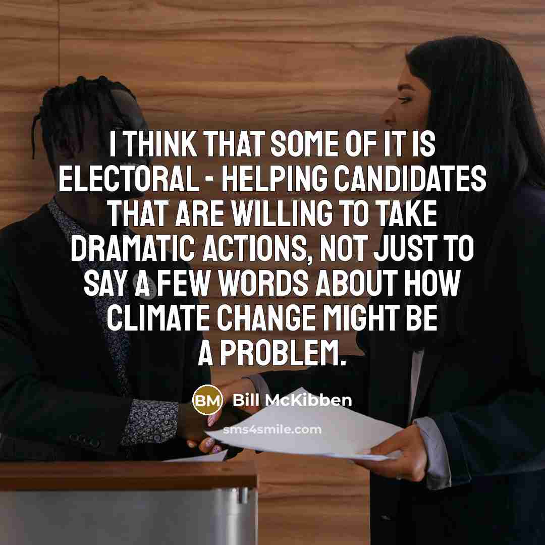 “I think that some of it is electoral - helping…” quote by Bill McKibben