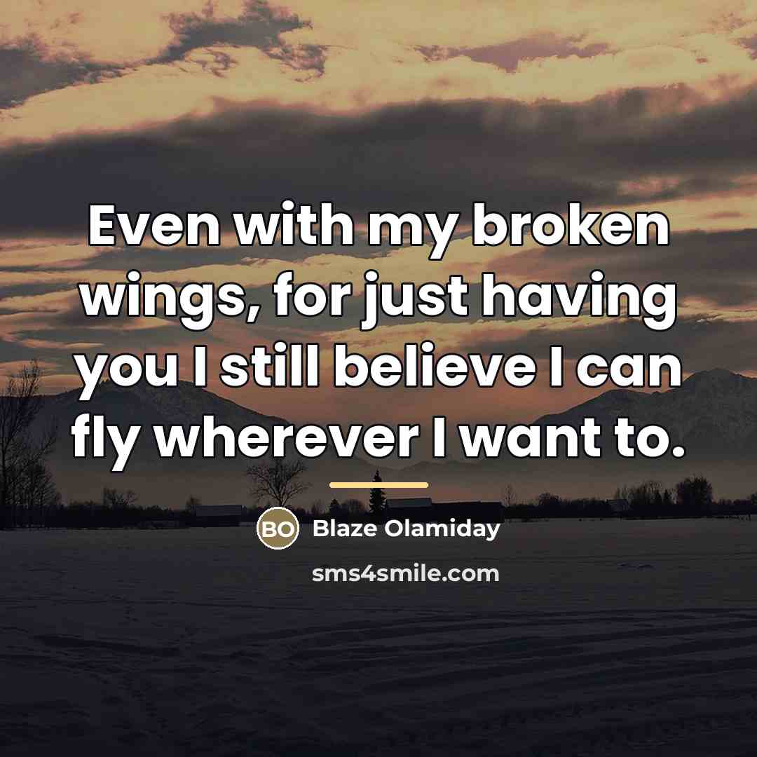 “Even with my broken wings, for just having you I…” quote by Blaze Olamiday