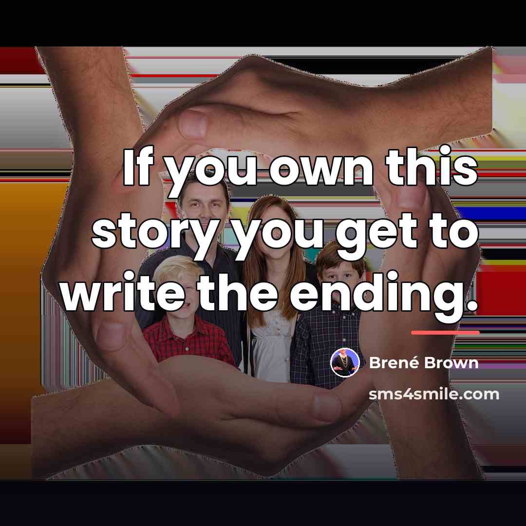 “If you own this story you get to write the…” quote by Brené Brown