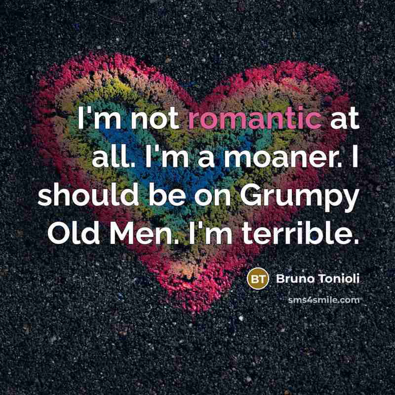 “I'm not romantic at all. I'm a moaner. I should…” quote by Bruno Tonioli
