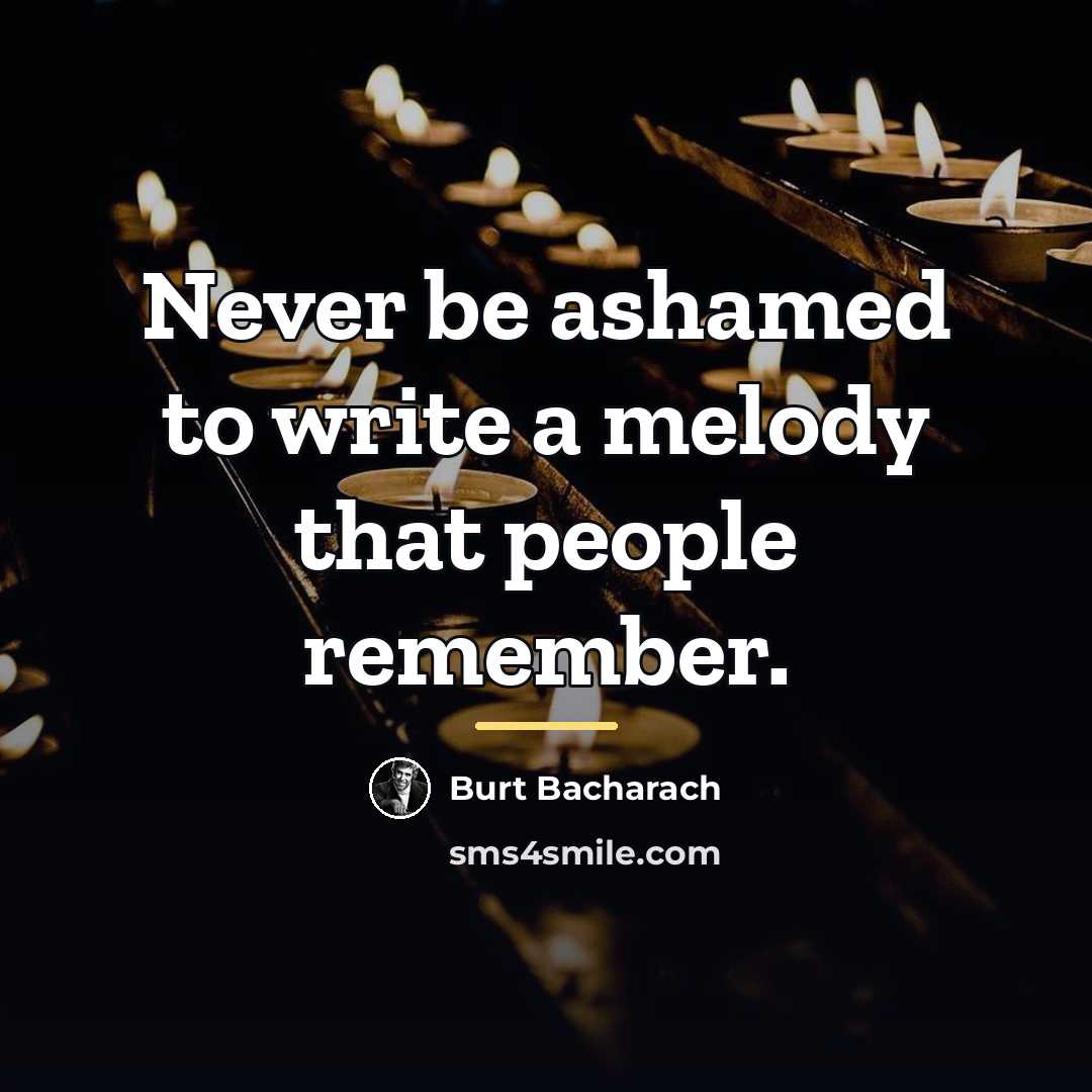 “Never be ashamed to write a melody that people remember.…” quote by Burt Bacharach