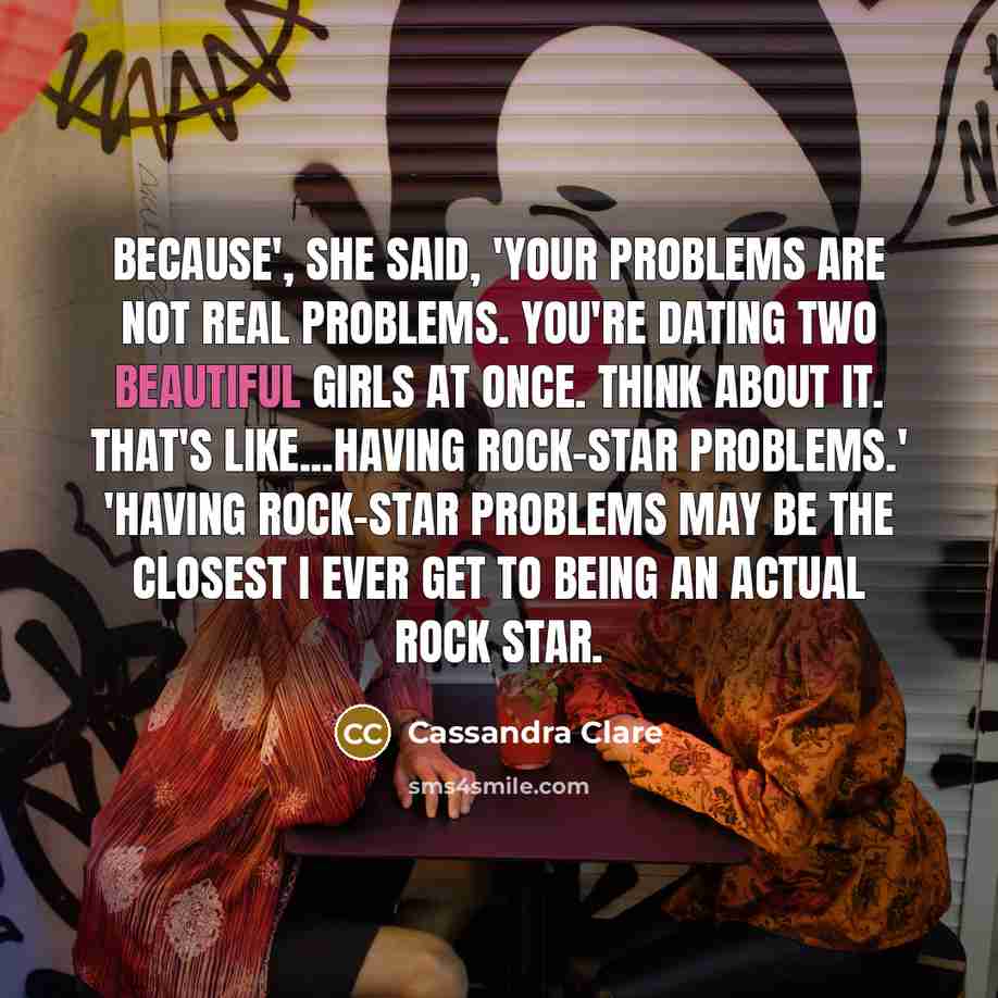 “Because', she said, 'your problems are not real problems. You're…” quote by Cassandra Clare