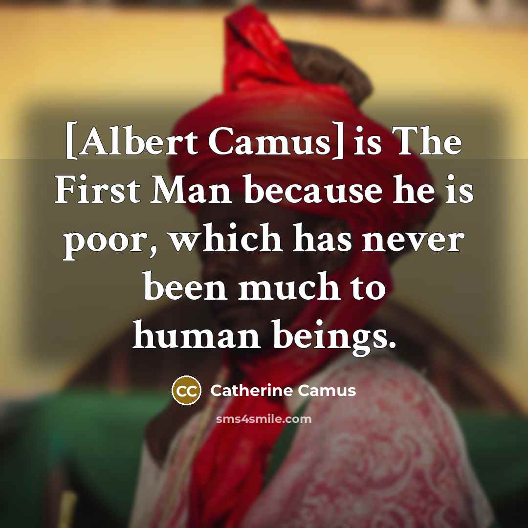 “[Albert Camus] is The First Man because he is poor,…” quote by Catherine Camus