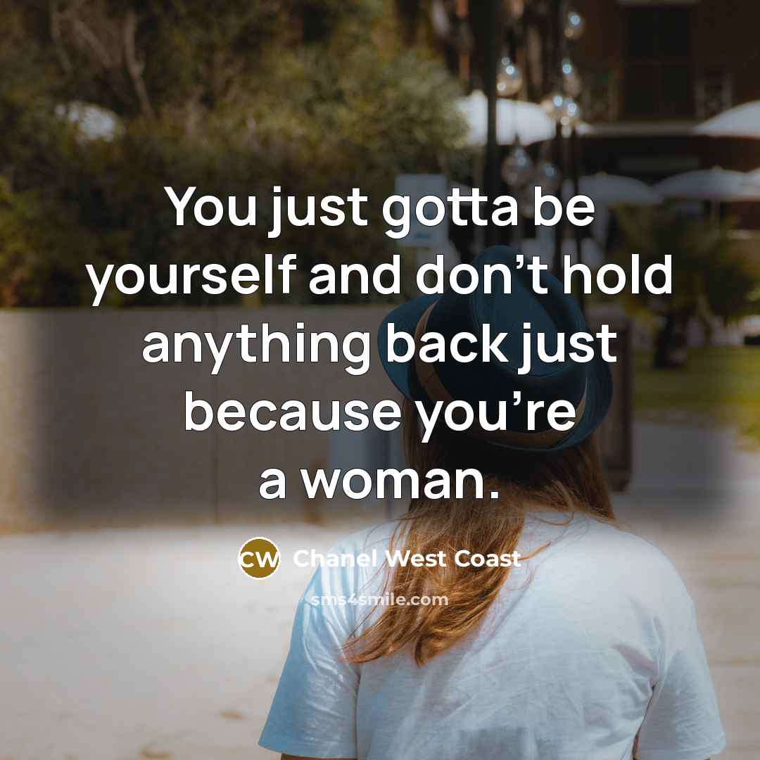 “You just gotta be yourself and don't hold anything back…” quote by Chanel West Coast