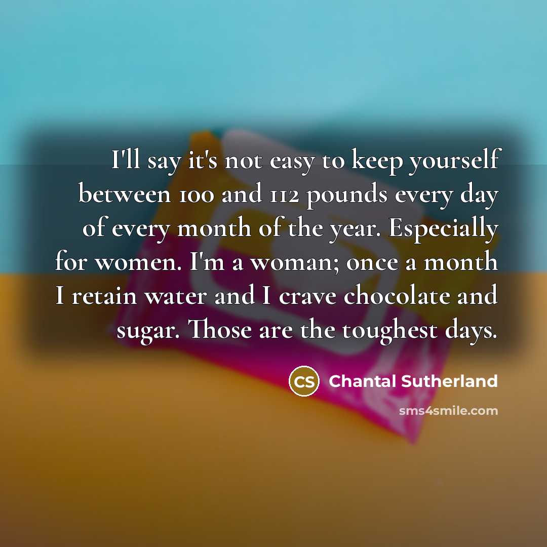 “I'll say it's not easy to keep yourself between 100…” quote by Chantal Sutherland