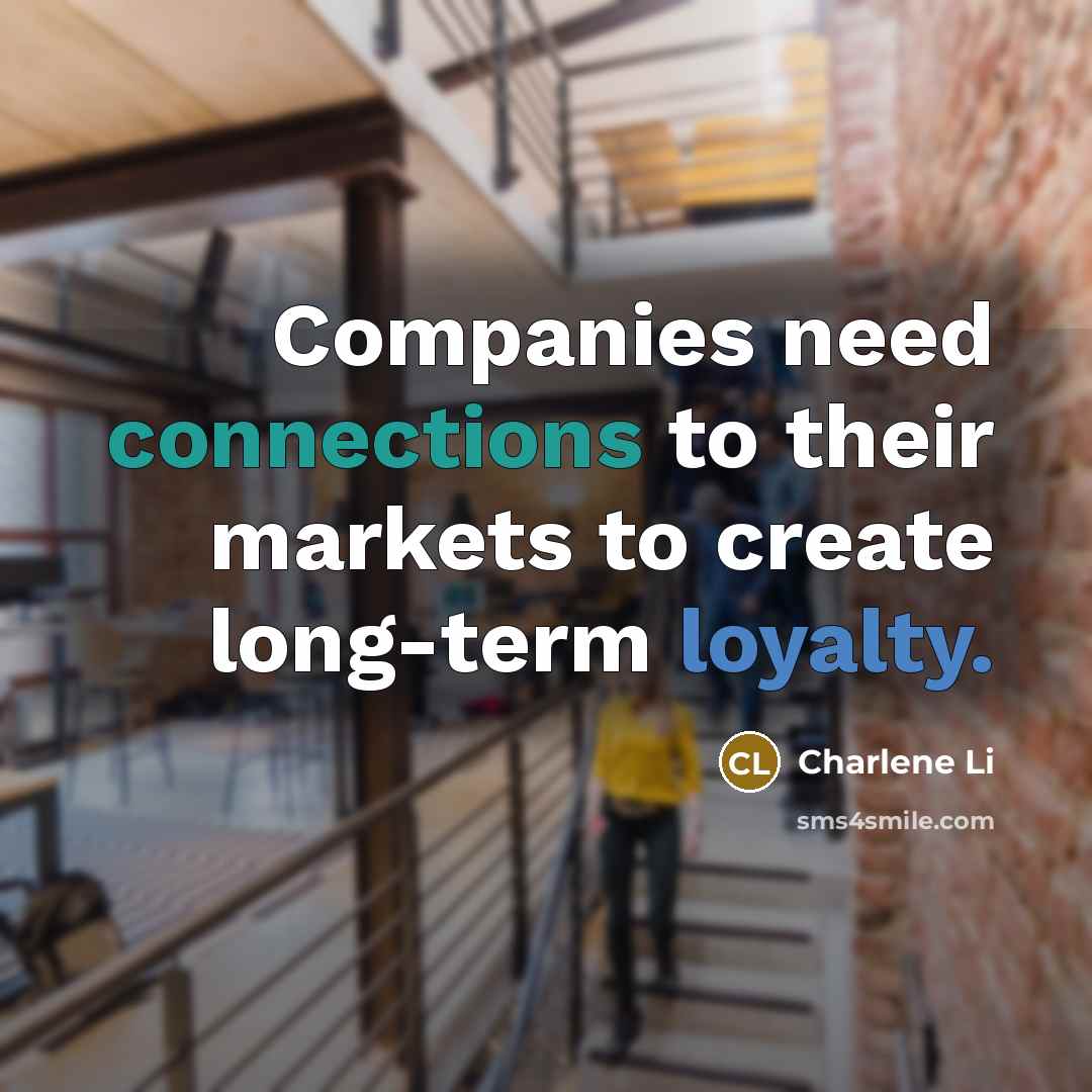 “Companies need connections to their markets to create long-term loyalty.…” quote by Charlene Li
