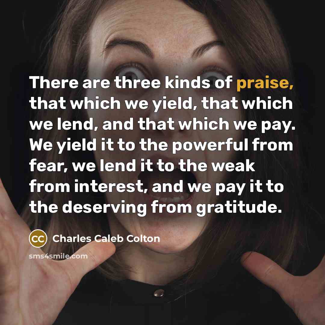 “There are three kinds of praise, that which we yield,…” quote by Charles Caleb Colton