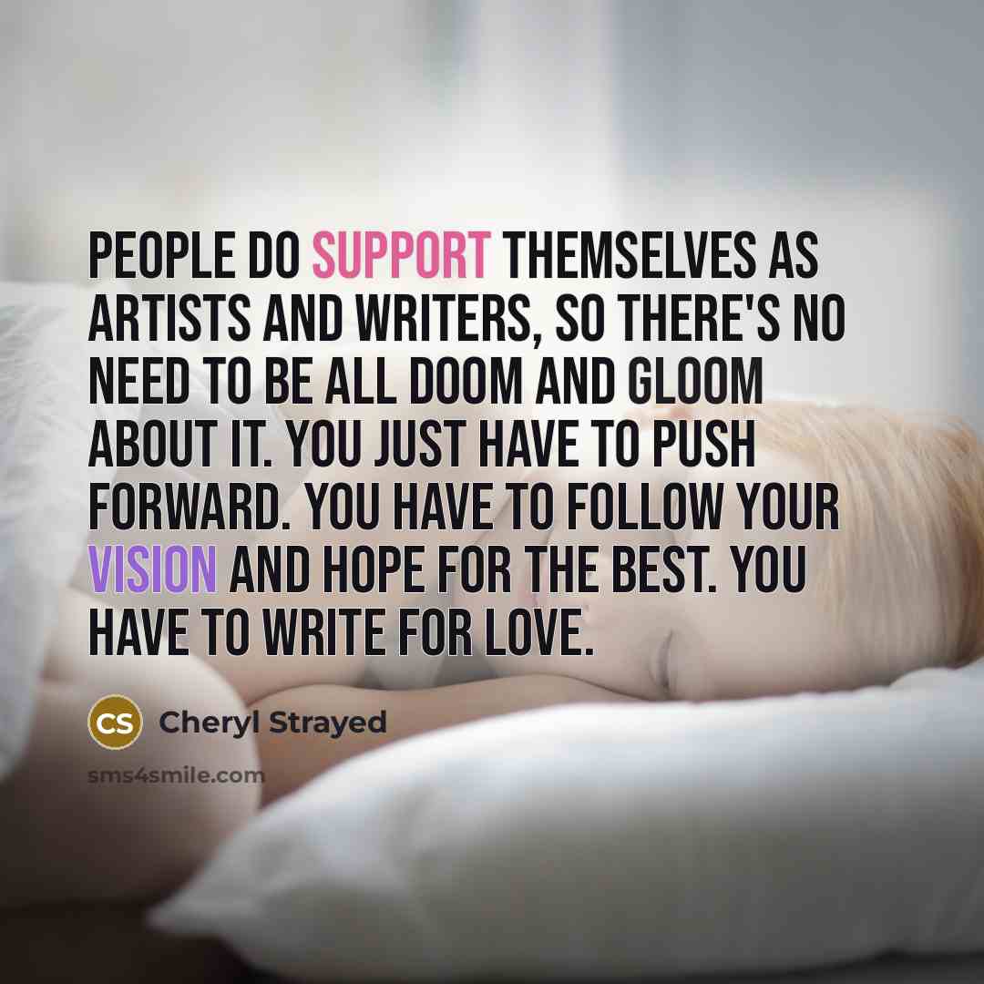 “People do support themselves as artists and writers, so there's…” quote by Cheryl Strayed