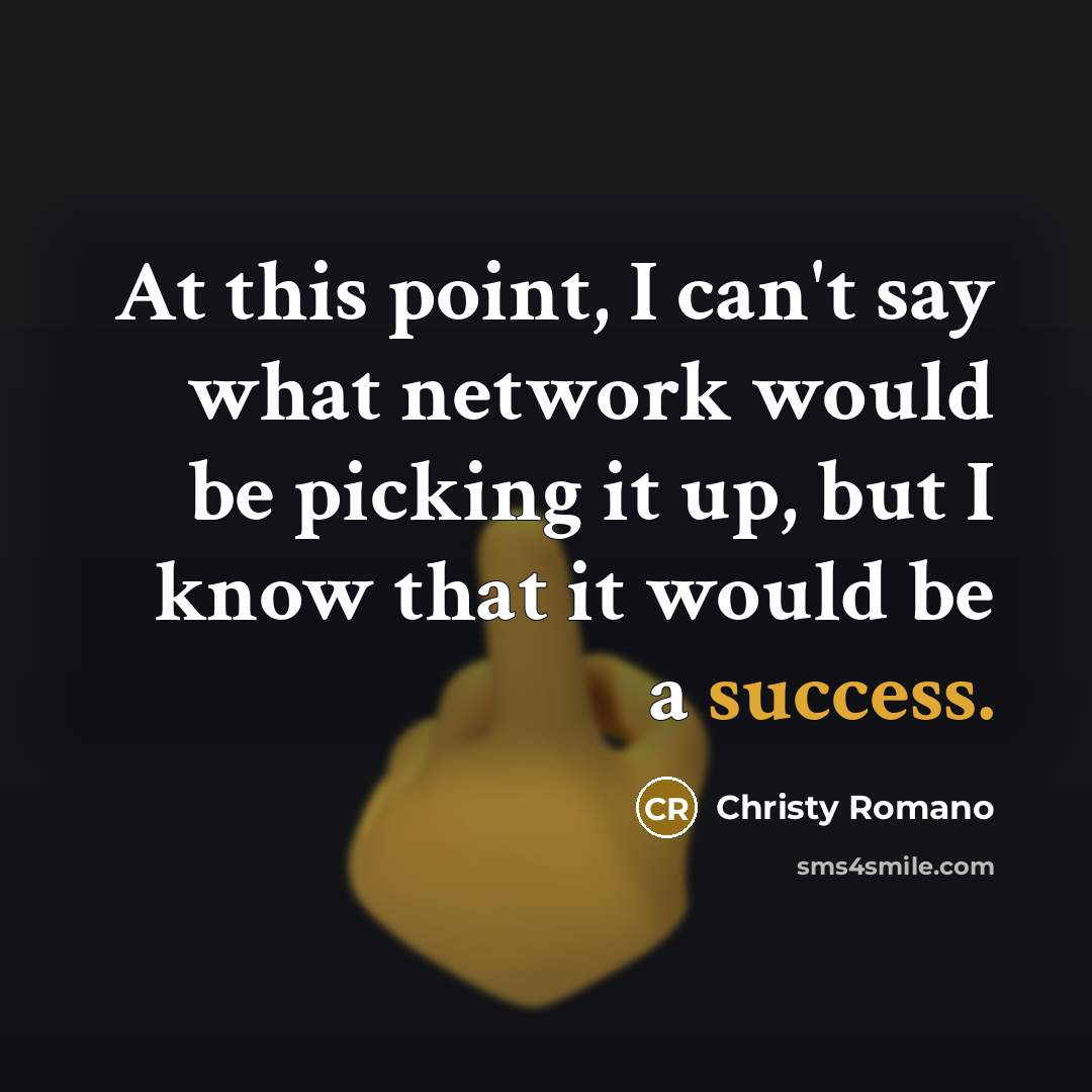 “At this point, I can't say what network would be…” quote by Christy Romano
