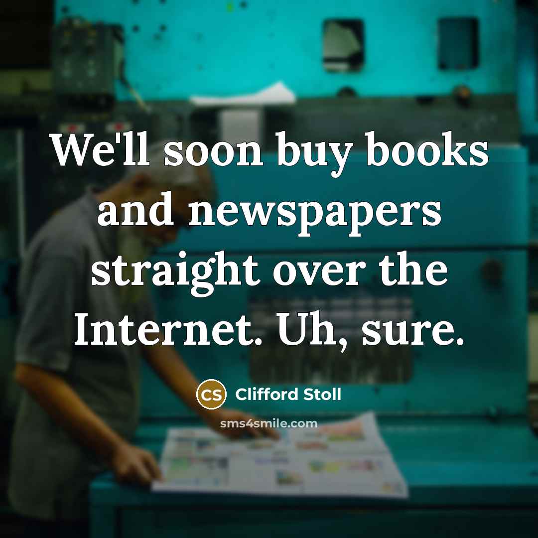 “We'll soon buy books and newspapers straight over the Internet.…” quote by Clifford Stoll