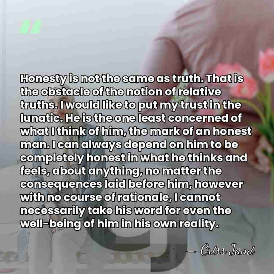Honesty is not the same as truth. That is the obstacle of&hellip; - Criss Jami