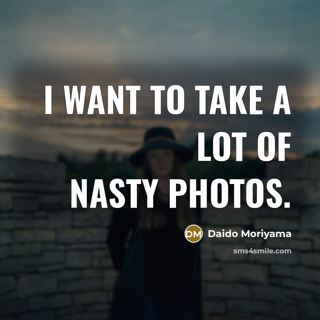 “I want to take a lot of Nasty photos.…” quote by Daido Moriyama
