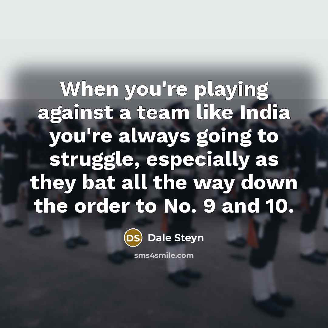 “When you're playing against a team like India you're always…” quote by Dale Steyn